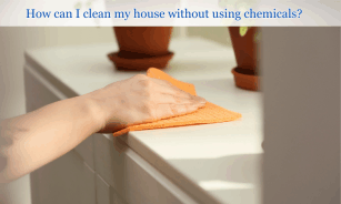 How can I clean my house without using chemicals?