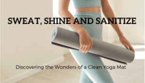 sweat shine and sanitize, properly storing your yoga mat
