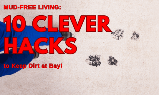 mud-free living 10 hacks to keep dirt at bay