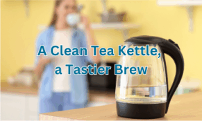 A clean tea kettle a tastier brew
