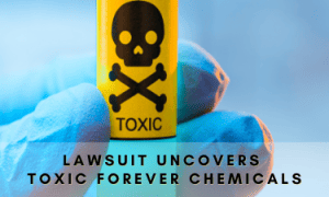 Lawsuit Uncovers Toxic Forever Chemicals