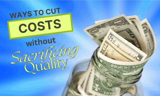 Ways to cut costs without sacrificing quality